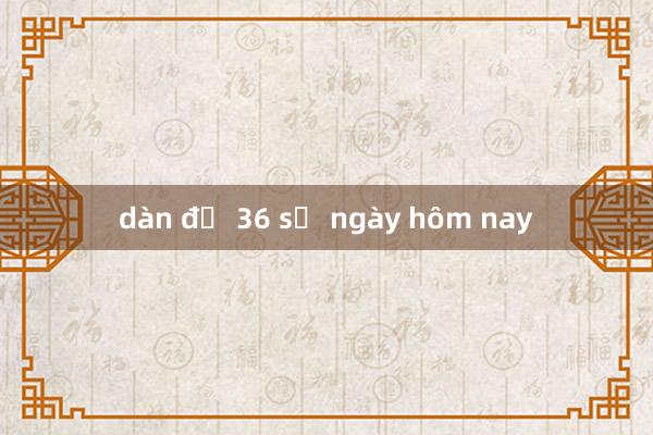 dàn đề 36 số ngày hôm nay