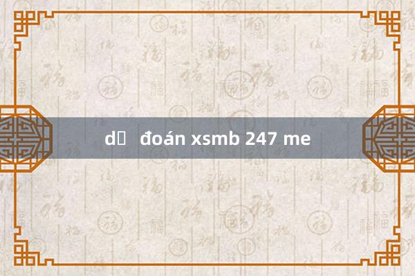 dự đoán xsmb 247 me