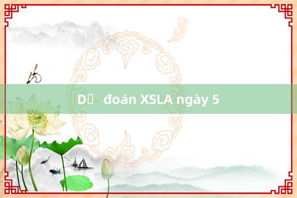 Dự đoán XSLA ngày 5