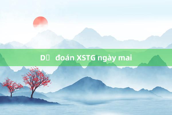 Dự đoán XSTG ngày mai