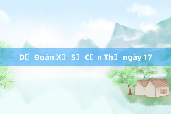 Dự Đoán Xổ Số Cần Thơ ngày 17