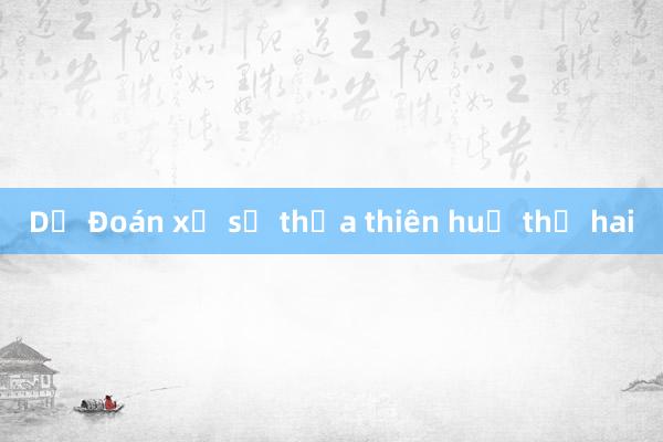 Dự Đoán xổ số thừa thiên huế thứ hai