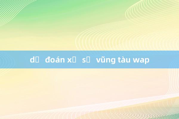 dự đoán xổ số vũng tàu wap