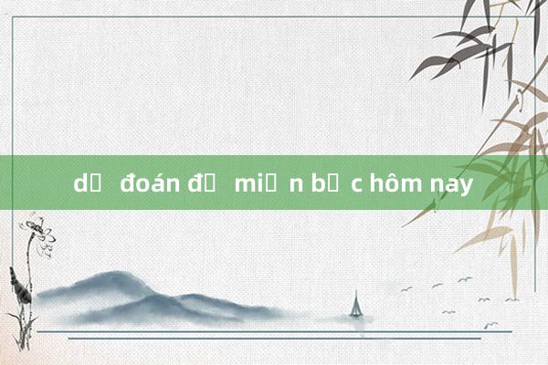 dự đoán đề miền bắc hôm nay