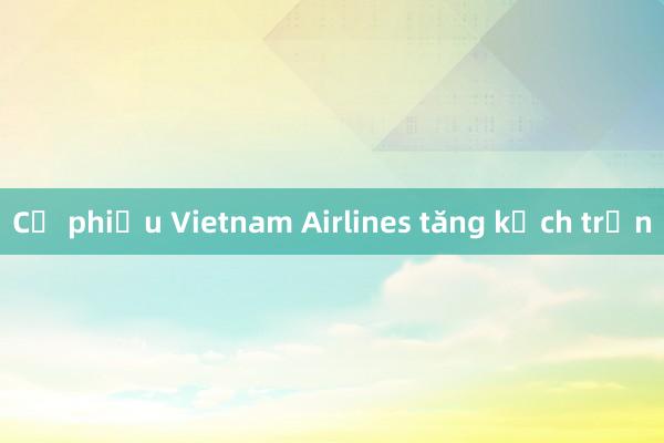 Cổ phiếu Vietnam Airlines tăng kịch trần