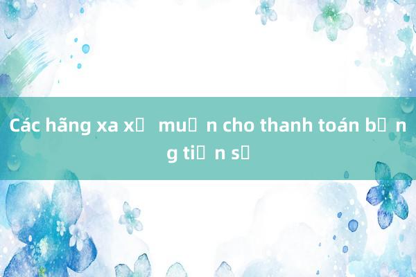 Các hãng xa xỉ muốn cho thanh toán bằng tiền số