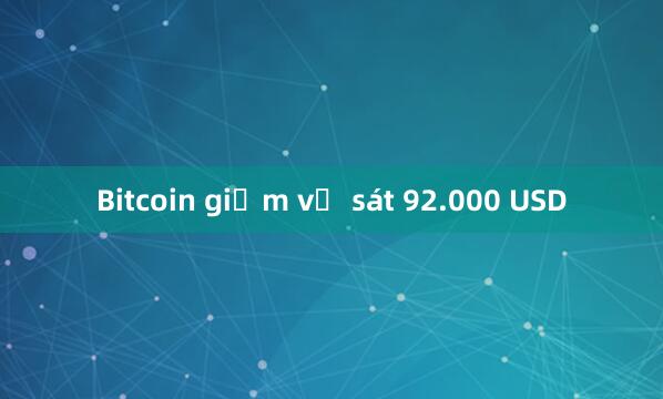 Bitcoin giảm về sát 92.000 USD