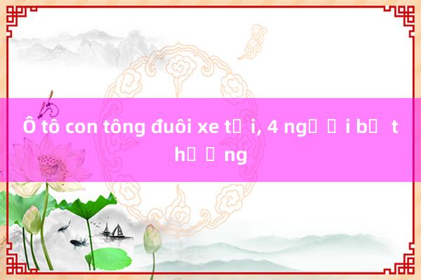 Ô tô con tông đuôi xe tải， 4 người bị thương