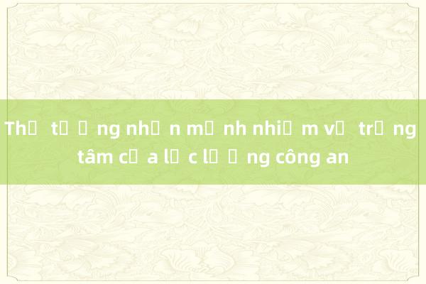 Thủ tướng nhấn mạnh nhiệm vụ trọng tâm của lực lượng công an