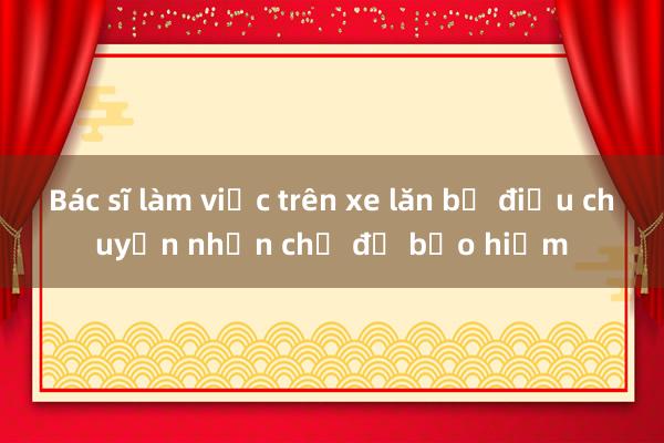 Bác sĩ làm việc trên xe lăn bị điều chuyển nhận chế độ bảo hiểm