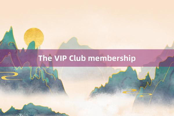 The VIP Club membership